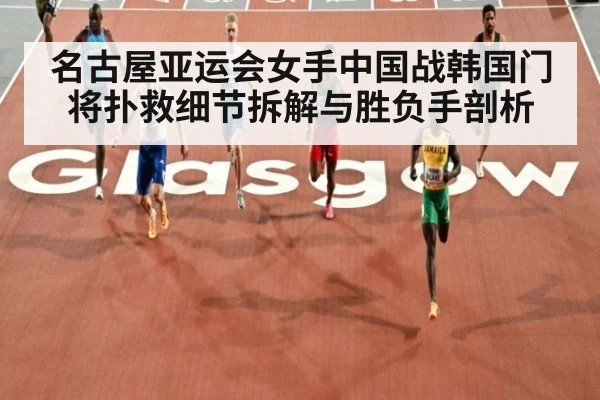 名古屋亚运会女手中国战韩国门将扑救细节拆解与胜负手剖析